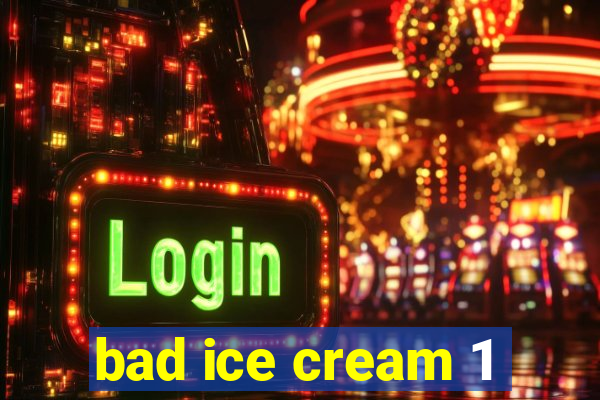 bad ice cream 1